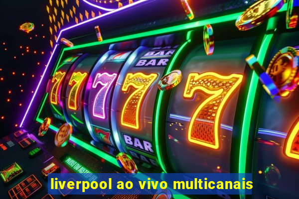 liverpool ao vivo multicanais